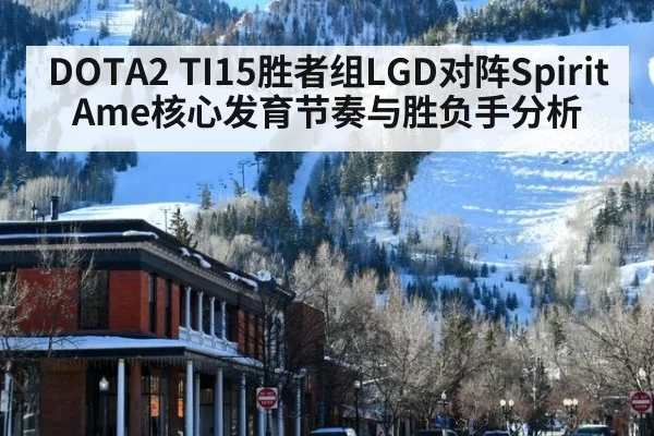DOTA2 TI15胜者组LGD对阵Spirit Ame核心发育节奏与胜负手分析